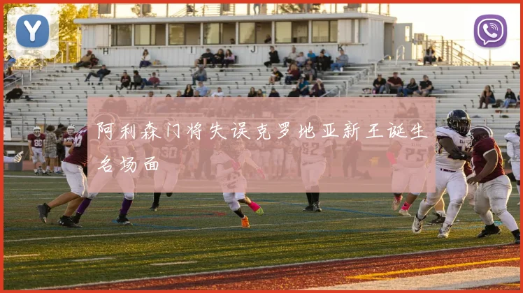 阿利森门将失误克罗地亚新王诞生名场面