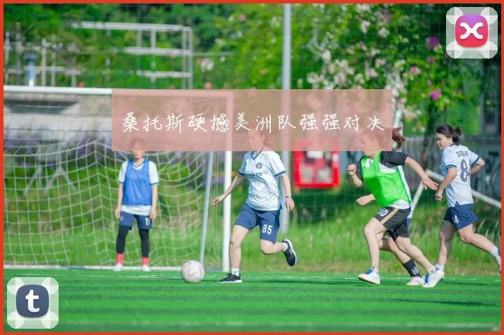 桑托斯硬撼美洲队强强对决