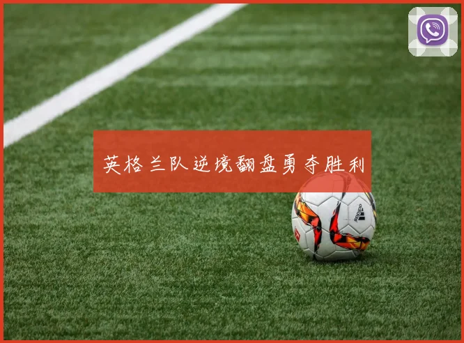 英格兰队逆境翻盘勇夺胜利