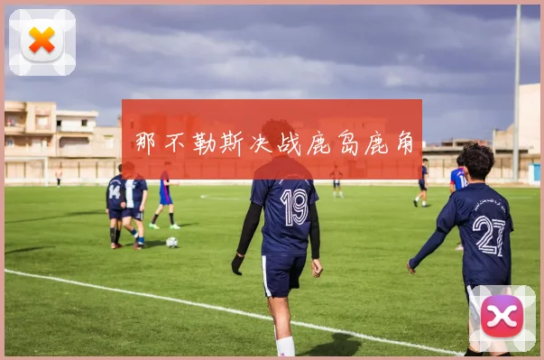 那不勒斯决战鹿岛鹿角