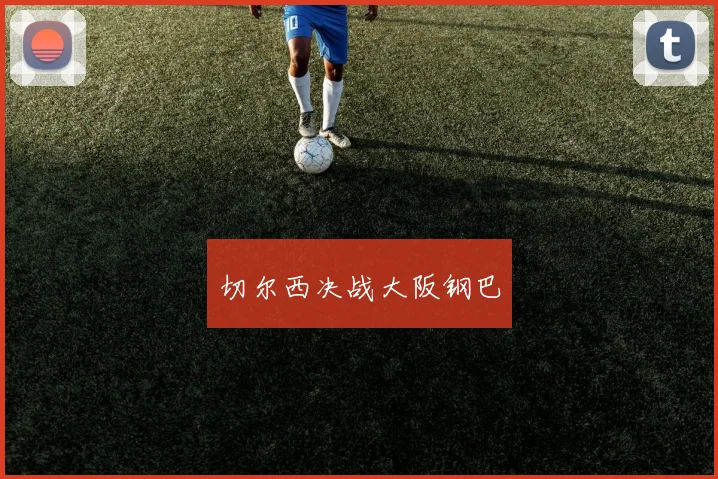 切尔西决战大阪钢巴