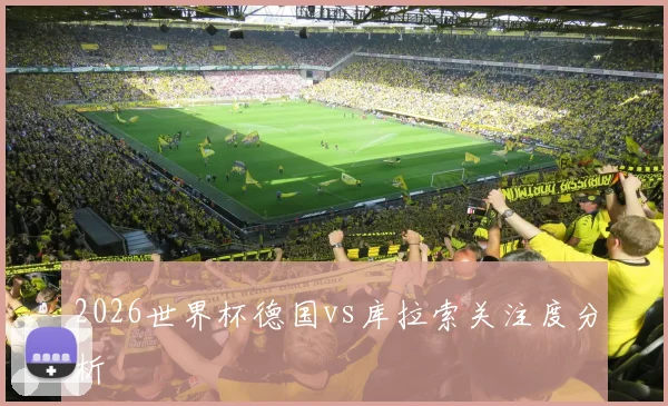 2026世界杯德国vs库拉索关注度分析