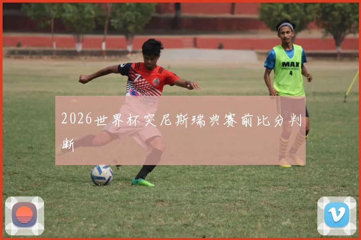 2026世界杯突尼斯瑞典赛前比分判断