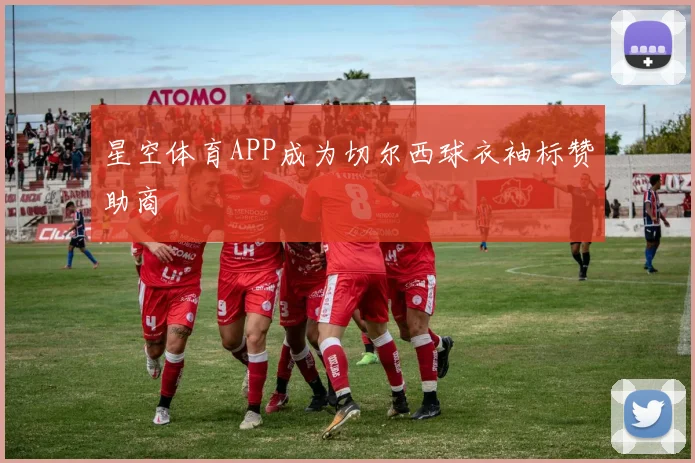 星空体育APP成为切尔西球衣袖标赞助商