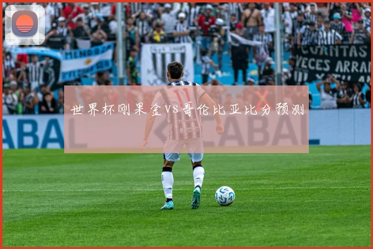 世界杯刚果金vs哥伦比亚比分预测