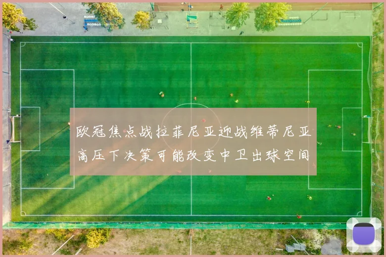 欧冠焦点战拉菲尼亚迎战维蒂尼亚高压下决策可能改变中卫出球空间