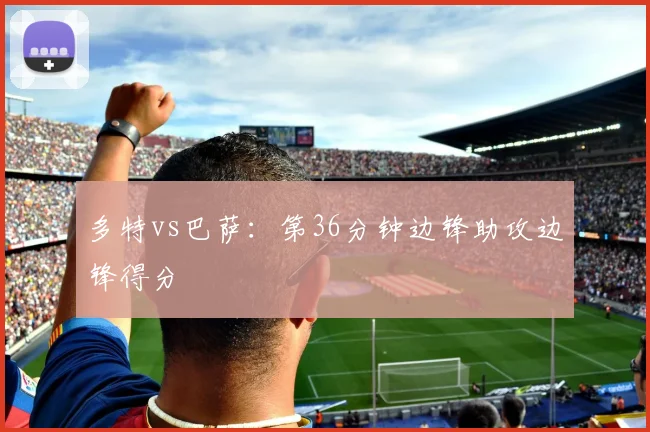 多特vs巴萨:第36分钟边锋助攻边锋得分